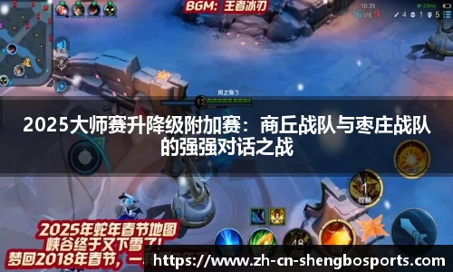 2025大师赛升降级附加赛:商丘战队与枣庄战队的强强对话之战
